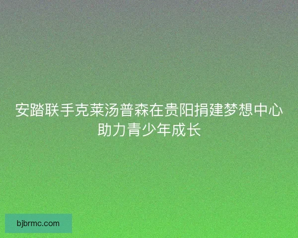 安踏联手克莱汤普森在贵阳捐建梦想中心助力青少年成长